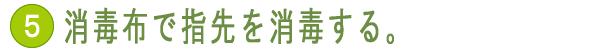 消毒布で指先を消毒する
